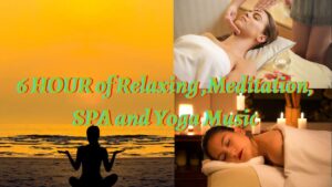 6 HOUR of Relaxing ,Meditation, SPA and Yoga Music